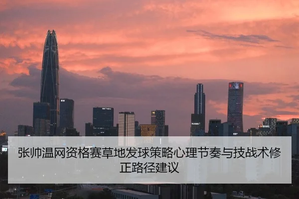 张帅温网资格赛草地发球策略心理节奏与技战术修正路径建议